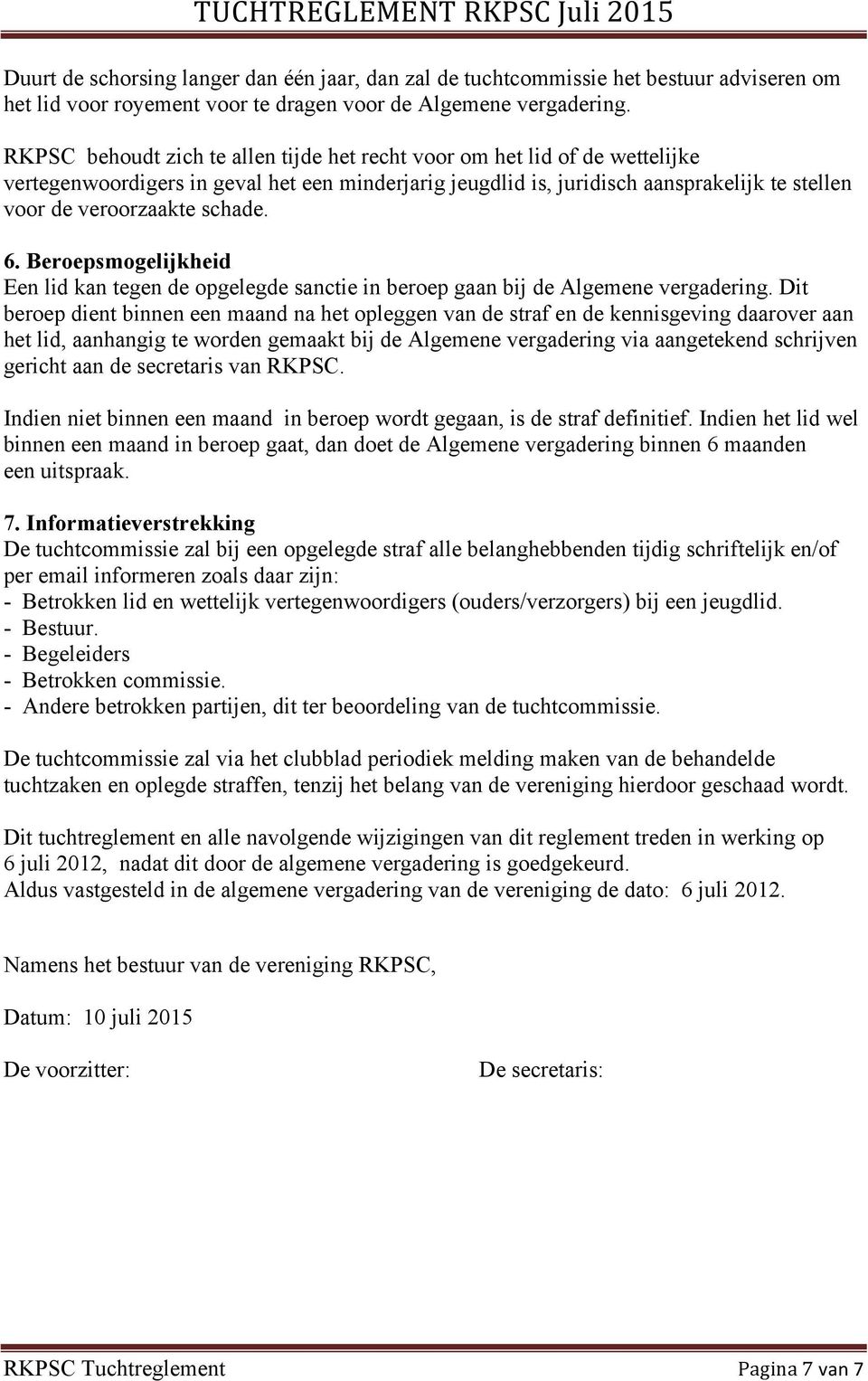 schade. 6. Beroepsmogelijkheid Een lid kan tegen de opgelegde sanctie in beroep gaan bij de Algemene vergadering.