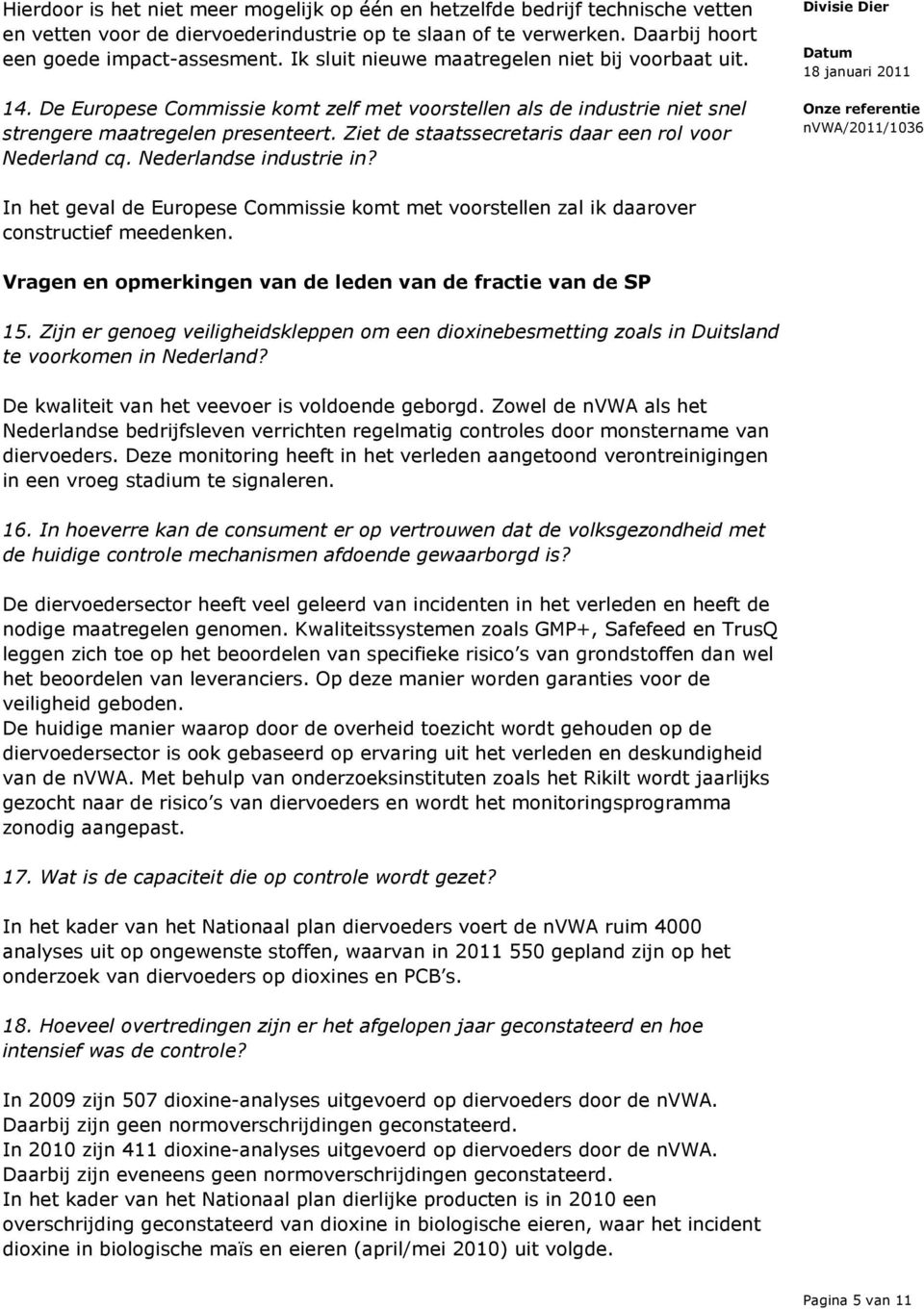 Ziet de staatssecretaris daar een rol voor Nederland cq. Nederlandse industrie in? In het geval de Europese Commissie komt met voorstellen zal ik daarover constructief meedenken.