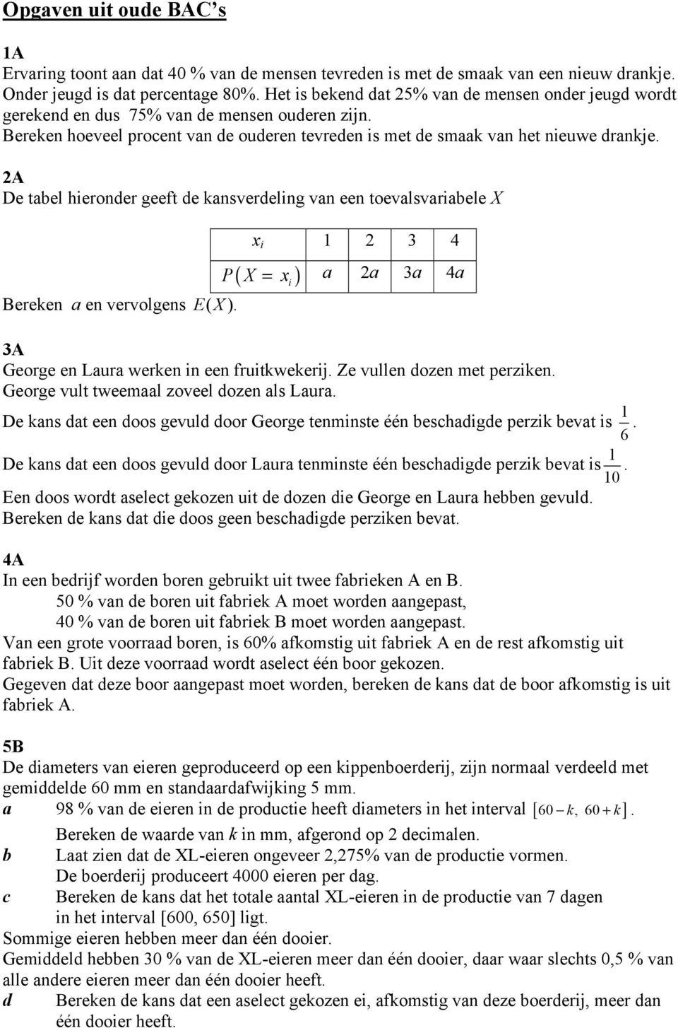 2A De tabel hieronder geeft de kansverdeling van een toevalsvariabele X Bereken a en vervolgens E(X ). x i 1 2 3 4 P( X = x i ) a 2a 3a 4a 3A George en Laura werken in een fruitkwekerij.