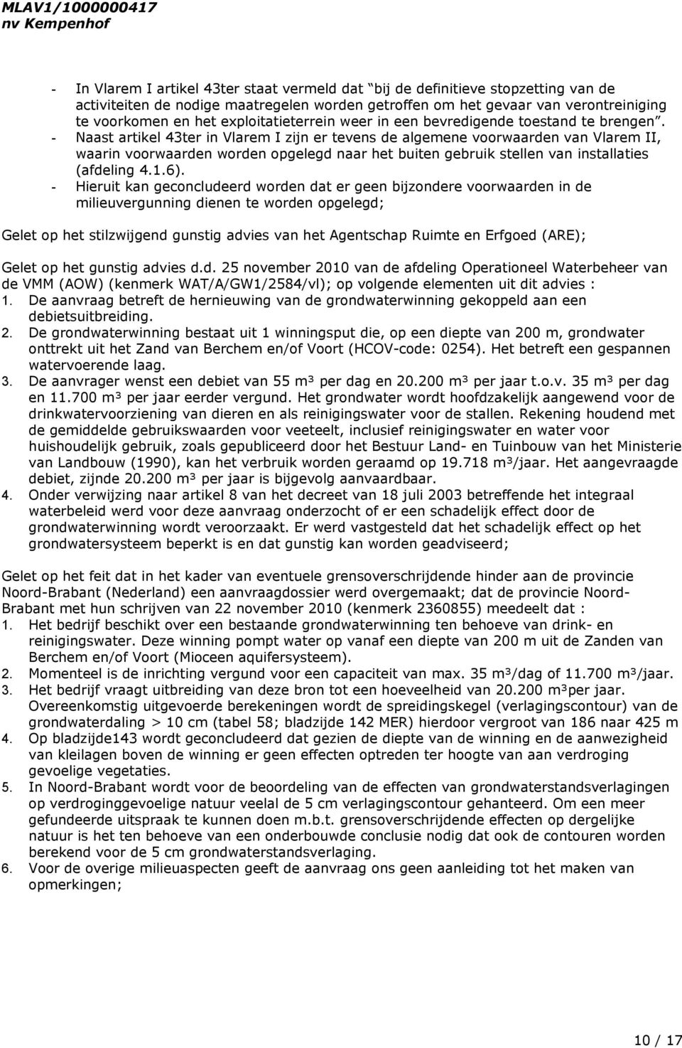 - Naast artikel 43ter in Vlarem I zijn er tevens de algemene voorwaarden van Vlarem II, waarin voorwaarden worden opgelegd naar het buiten gebruik stellen van installaties (afdeling 4.1.6).