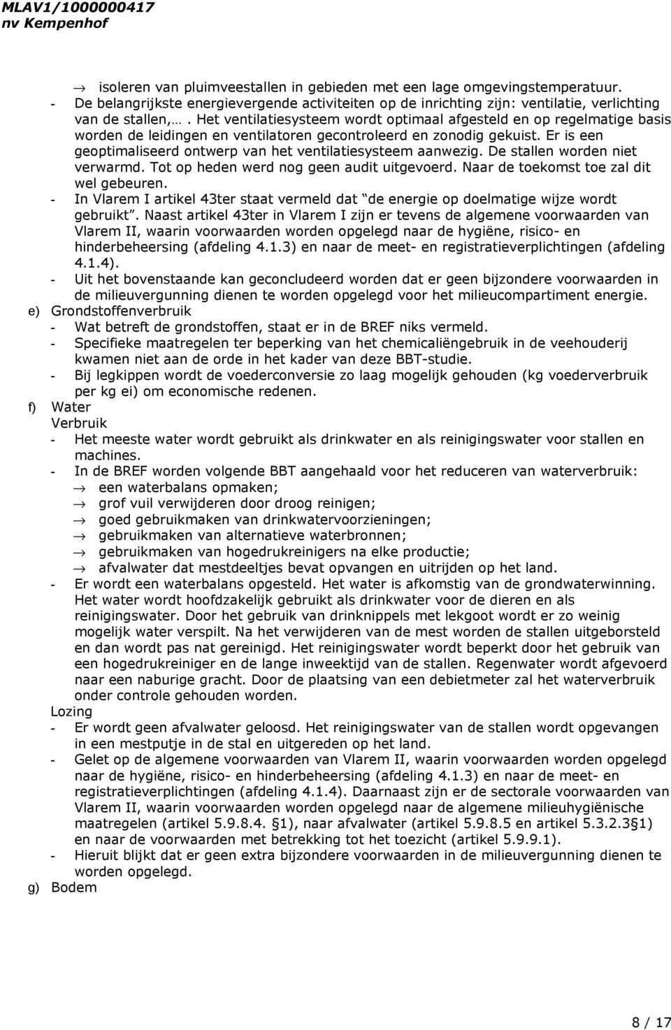 Er is een geoptimaliseerd ontwerp van het ventilatiesysteem aanwezig. De stallen worden niet verwarmd. Tot op heden werd nog geen audit uitgevoerd. Naar de toekomst toe zal dit wel gebeuren.