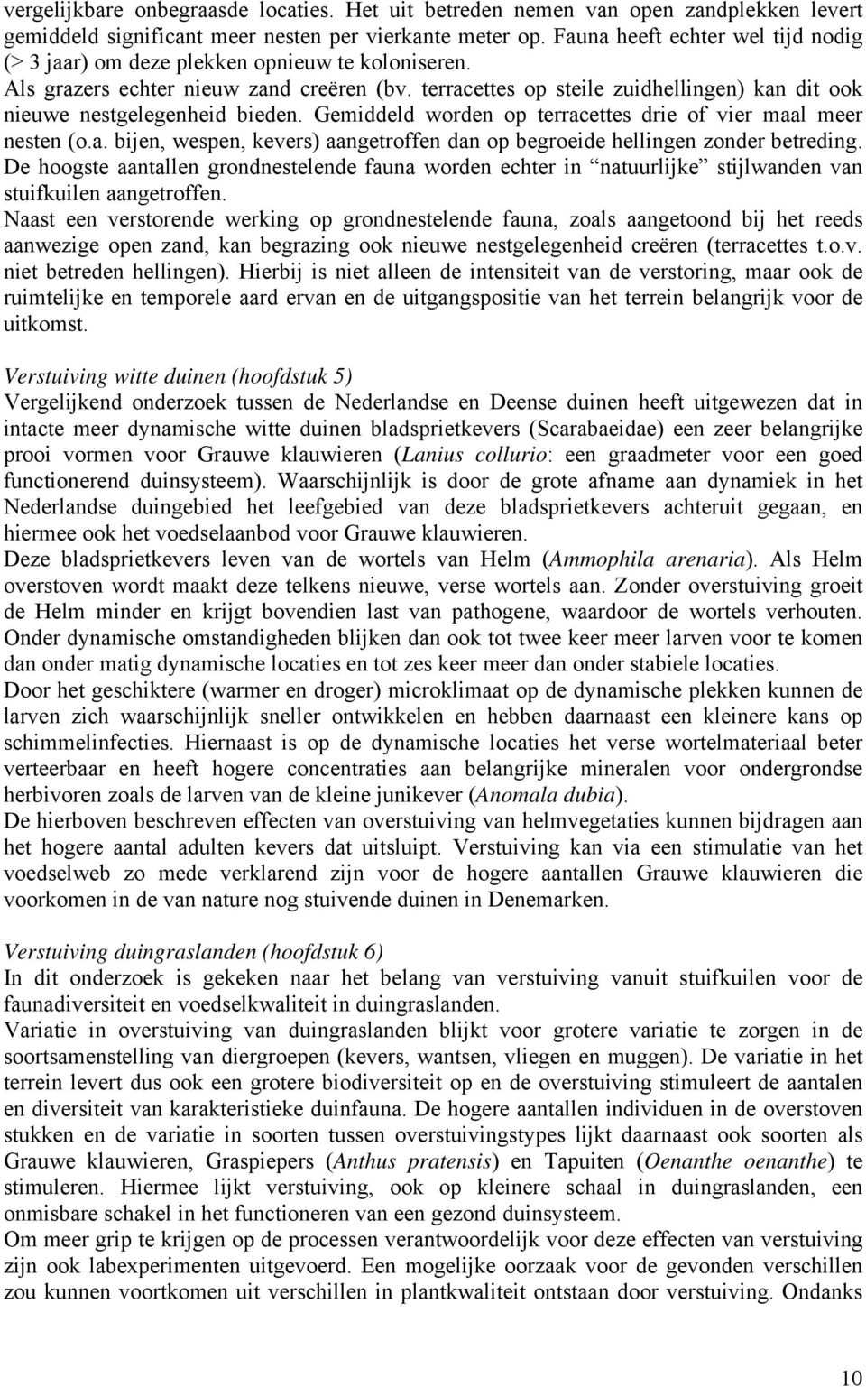 terracettes op steile zuidhellingen) kan dit ook nieuwe nestgelegenheid bieden. Gemiddeld worden op terracettes drie of vier maal meer nesten (o.a. bijen, wespen, kevers) aangetroffen dan op begroeide hellingen zonder betreding.