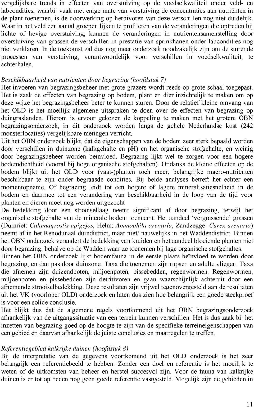 Waar in het veld een aantal groepen lijken te profiteren van de veranderingen die optreden bij lichte of hevige overstuiving, kunnen de veranderingen in nutriëntensamenstelling door overstuiving van