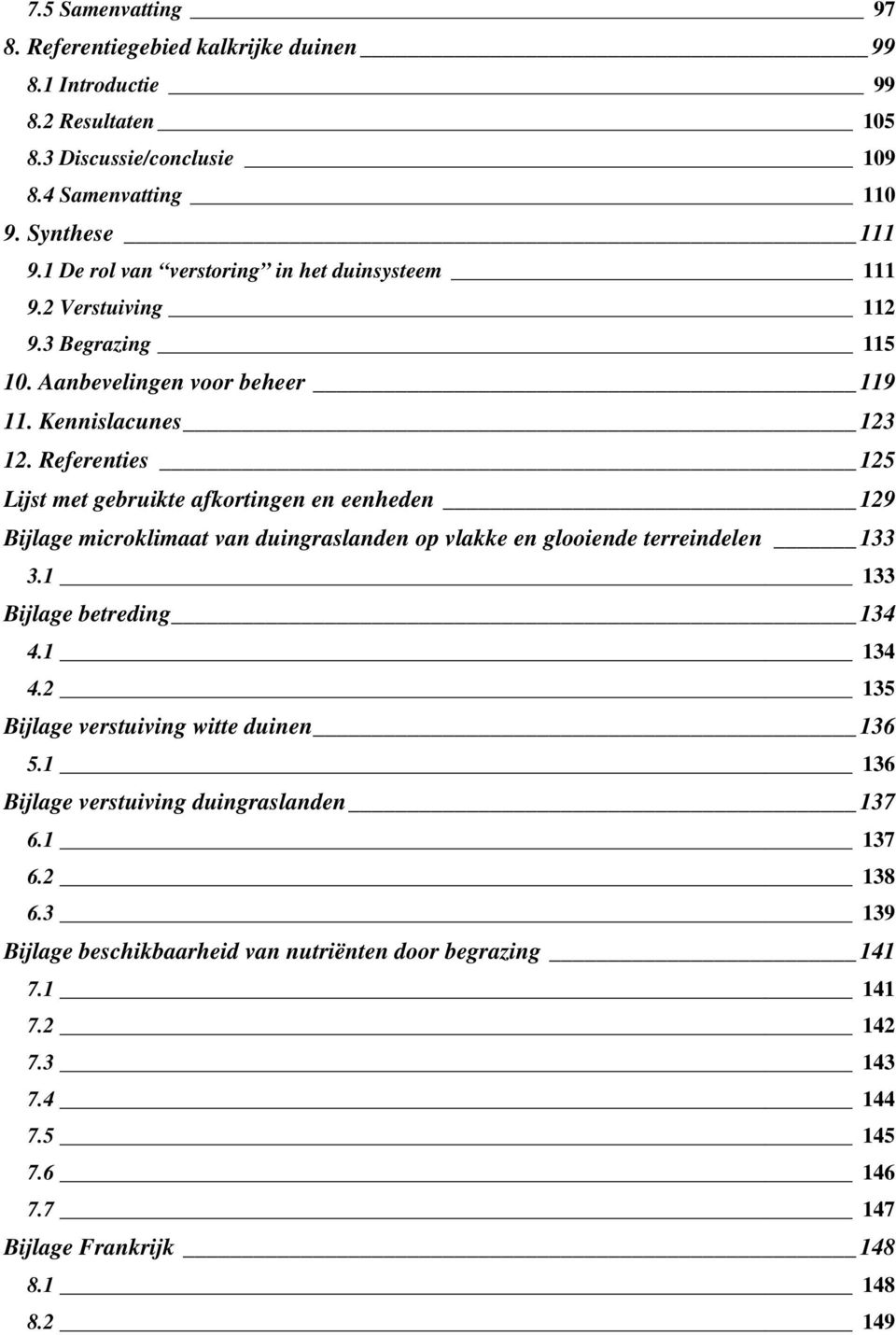 Referenties 125 Lijst met gebruikte afkortingen en eenheden 129 Bijlage microklimaat van duingraslanden op vlakke en glooiende terreindelen 133 3.1 133 Bijlage betreding 134 4.1 134 4.