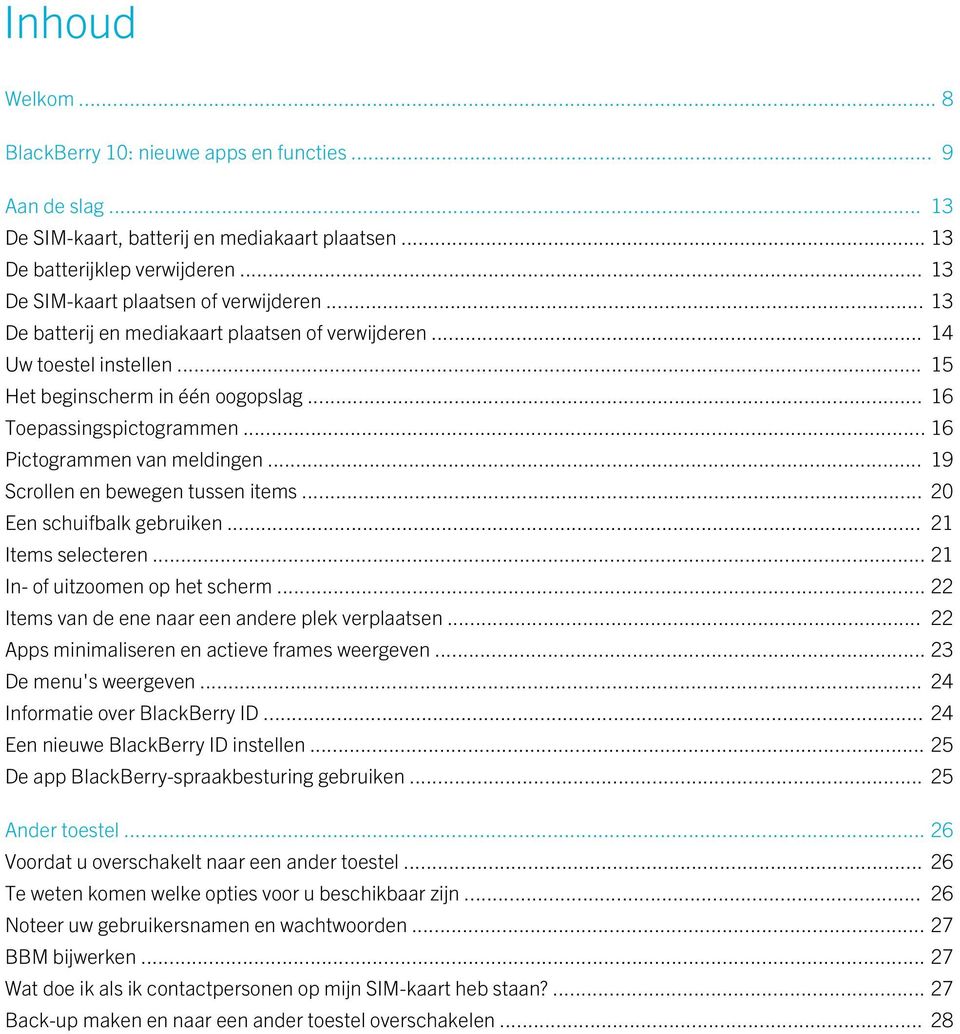 .. 16 Pictogrammen van meldingen... 19 Scrollen en bewegen tussen items... 20 Een schuifbalk gebruiken... 21 Items selecteren... 21 In- of uitzoomen op het scherm.