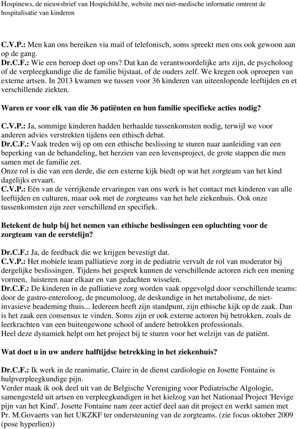 In 2013 kwamen we tussen voor 36 kinderen van uiteenlopende leeftijden en et verschillende ziekten. Waren er voor elk van die 36 patiënten en hun familie specifieke acties nodig? C.V.P.