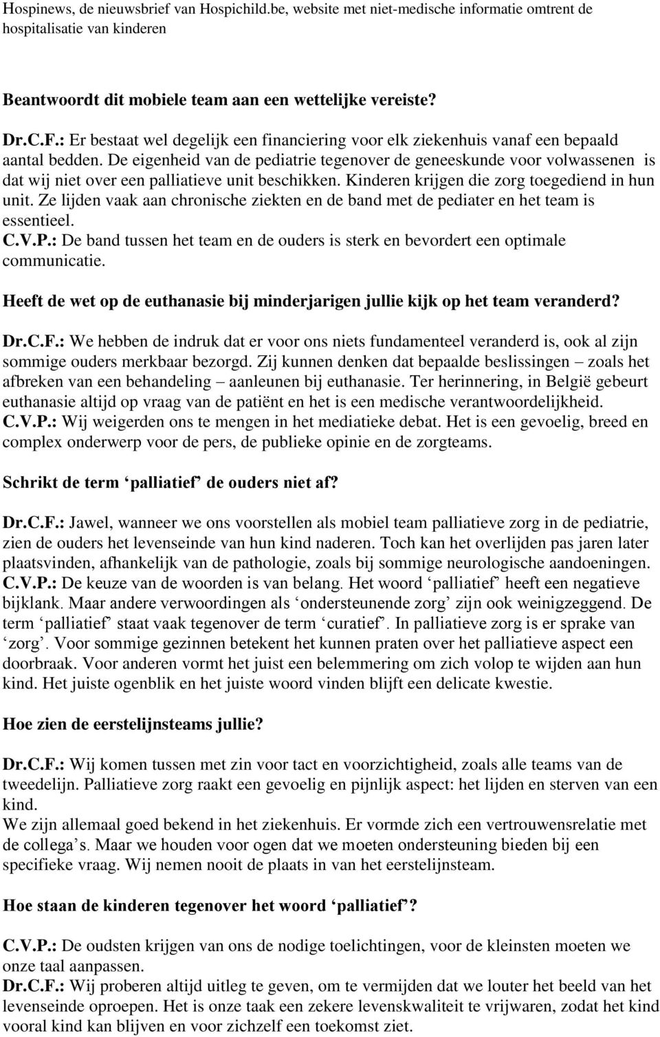 Ze lijden vaak aan chronische ziekten en de band met de pediater en het team is essentieel. C.V.P.: De band tussen het team en de ouders is sterk en bevordert een optimale communicatie.