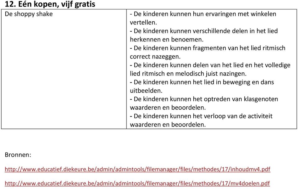 - De kinderen kunnen delen van het lied en het volledige lied ritmisch en melodisch juist na - De kinderen kunnen het lied in beweging en dans uitbeelden.