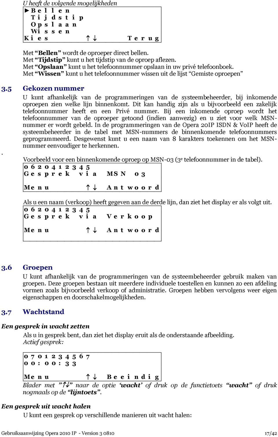 5 Gekozen nummer U kunt afhankelijk van de programmeringen van de systeembeheerder, bij inkomende oproepen zien welke lijn binnenkomt.