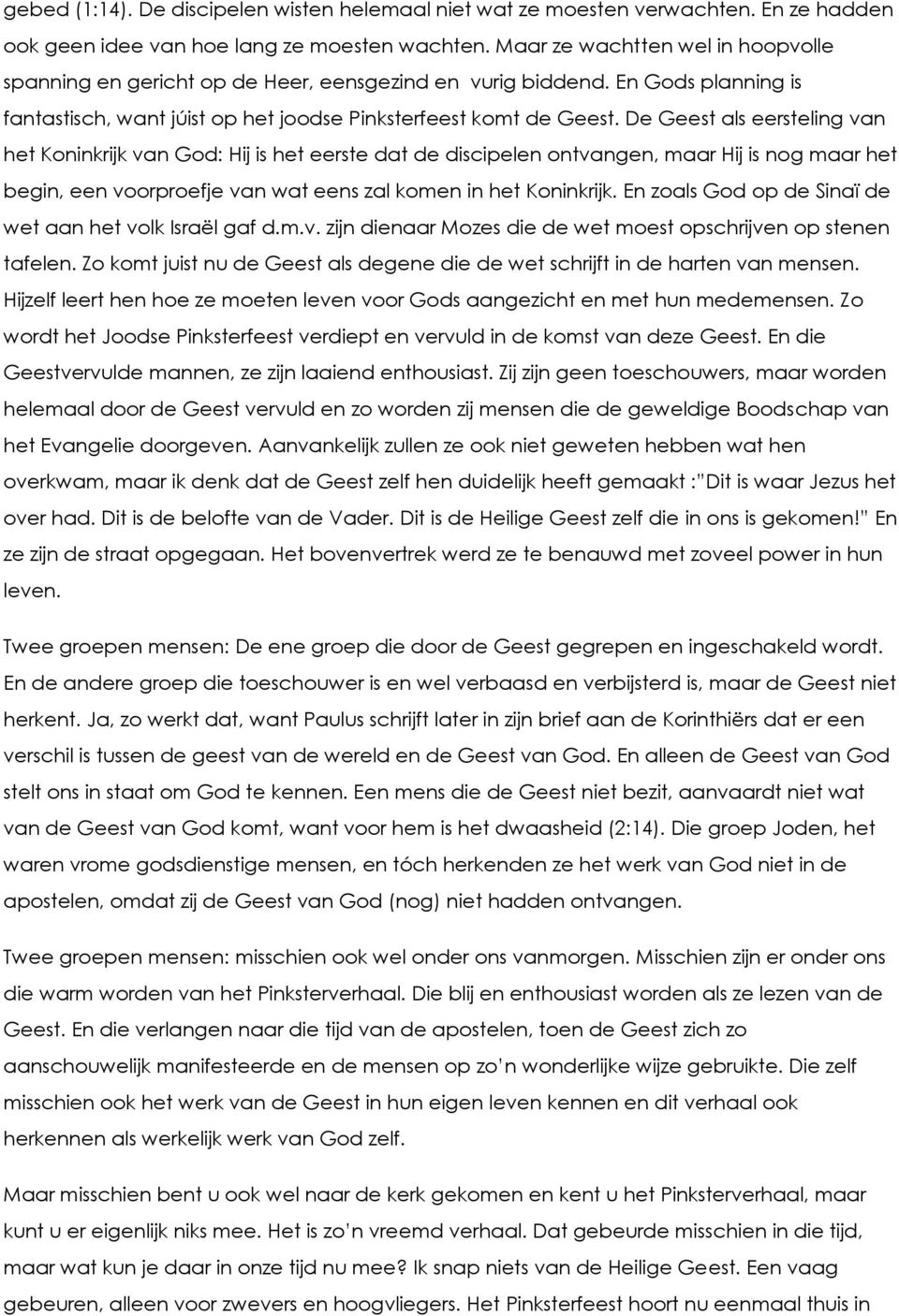 De Geest als eersteling van het Koninkrijk van God: Hij is het eerste dat de discipelen ontvangen, maar Hij is nog maar het begin, een voorproefje van wat eens zal komen in het Koninkrijk.