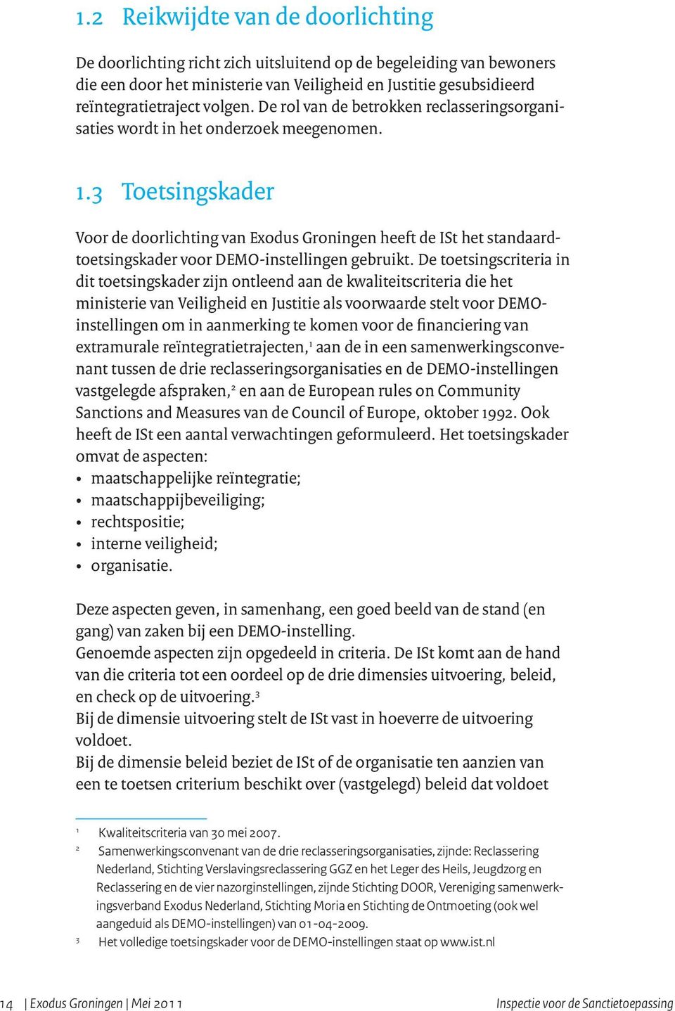 3 Toetsingskader Voor de doorlichting van Exodus Groningen heeft de ISt het standaardtoetsingskader voor DEMO-instellingen gebruikt.