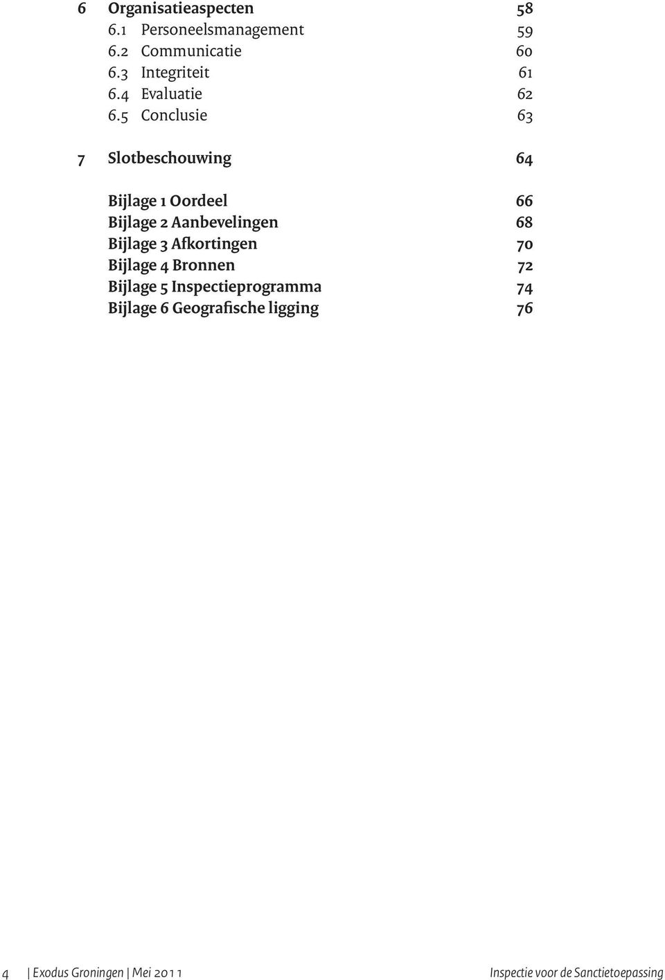 5 Conclusie 63 7 Slotbeschouwing 64 Bijlage 1 Oordeel 66 Bijlage 2 Aanbevelingen 68 Bijlage