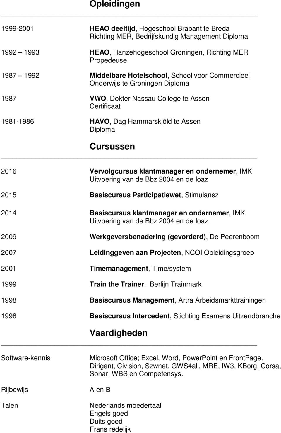 Vervolgcursus klantmanager en ondernemer, IMK Uitvoering van de Bbz 2004 en de Ioaz 2015 Basiscursus Participatiewet, Stimulansz 2014 Basiscursus klantmanager en ondernemer, IMK Uitvoering van de Bbz