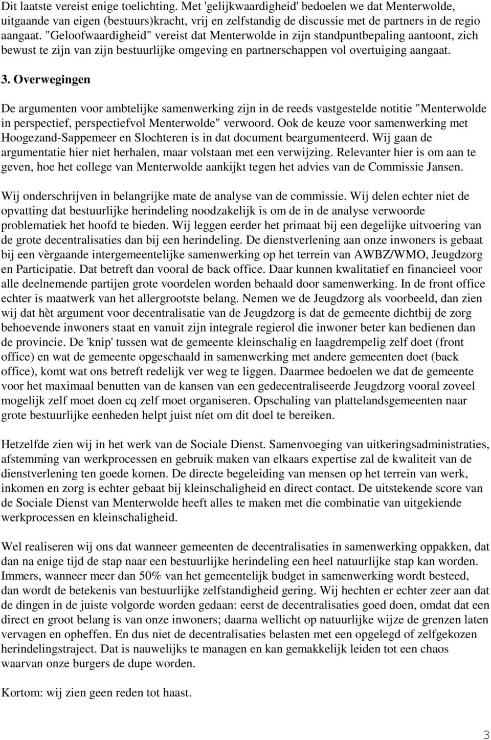 Overwegingen De argumenten voor ambtelijke samenwerking zijn in de reeds vastgestelde notitie "Menterwolde in perspectief, perspectiefvol Menterwolde" verwoord.