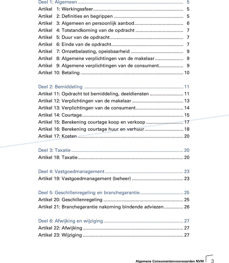 .. 9 Artikel 9: Algemene verplichtingen van de consument... 9 Artikel 10: Betaling... 10 Deel 2: Bemiddeling... 11 Artikel 11: Opdracht tot bemiddeling, deeldiensten.