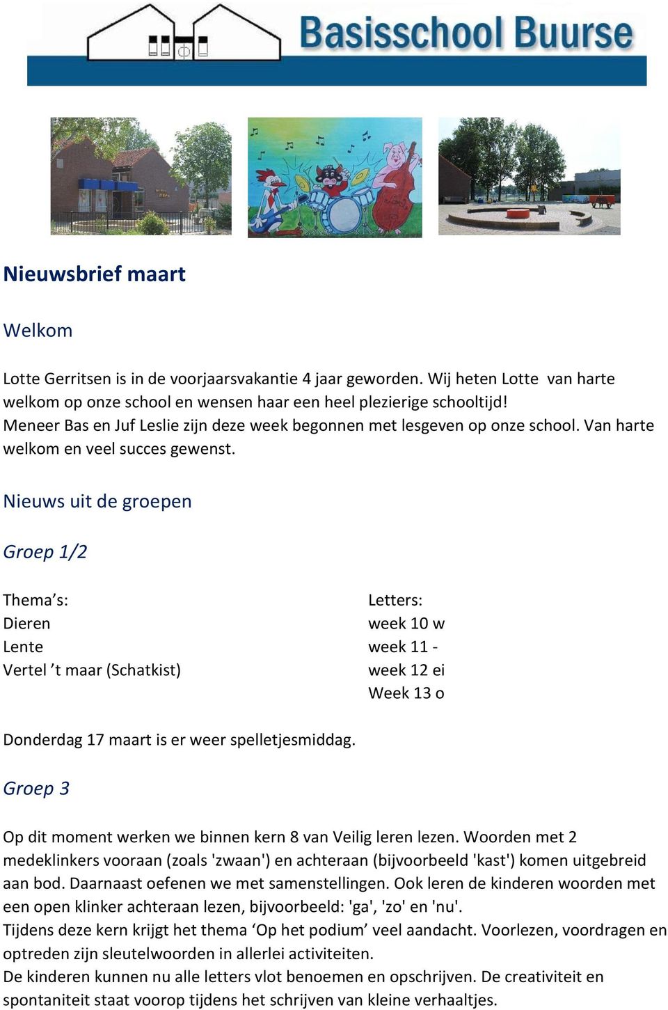 Nieuws uit de groepen Groep 1/2 Thema s: Letters: Dieren week 10 w Lente week 11 - Vertel t maar (Schatkist) week 12 ei Week 13 o Donderdag 17 maart is er weer spelletjesmiddag.