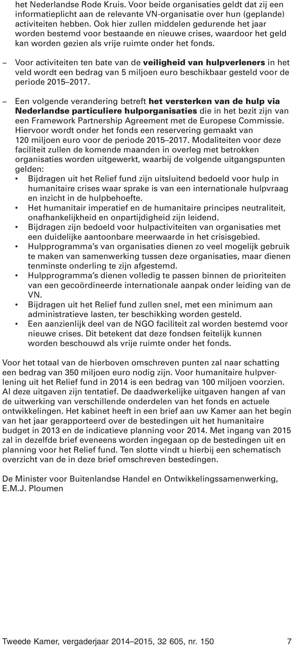 Voor activiteiten ten bate van de veiligheid van hulpverleners in het veld wordt een bedrag van 5 miljoen euro beschikbaar gesteld voor de periode 2015 2017.