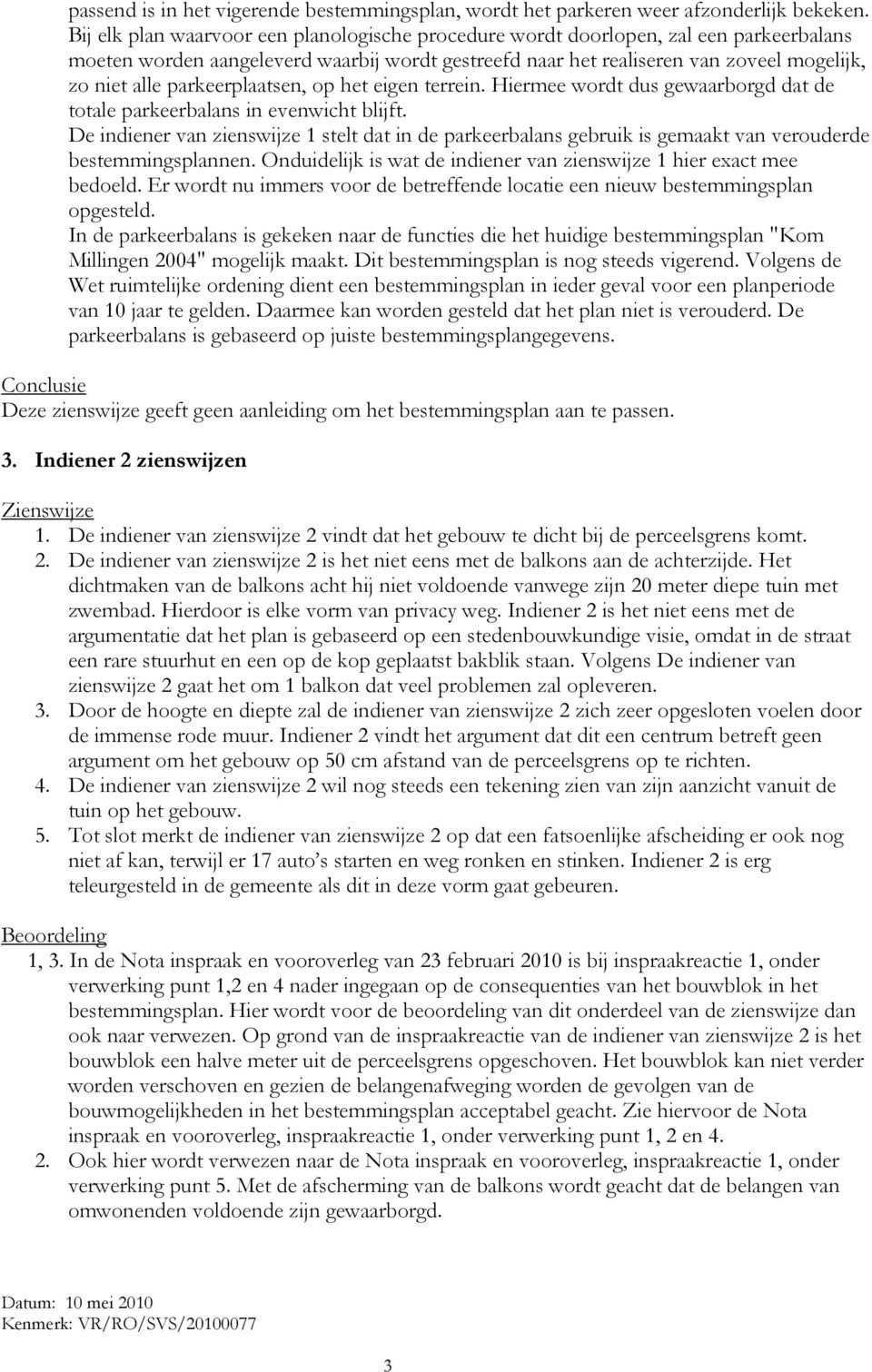 parkeerplaatsen, op het eigen terrein. Hiermee wordt dus gewaarborgd dat de totale parkeerbalans in evenwicht blijft.