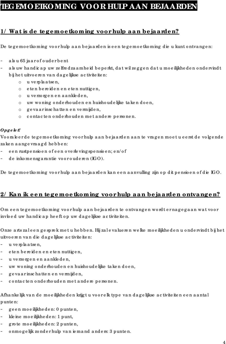 ondervindt bij het uitvoeren van dagelijkse activiteiten: o u verplaatsen, o eten bereiden en eten nuttigen, o u verzorgen en aankleden, o uw woning onderhouden en huishoudelijke taken doen, o gevaar