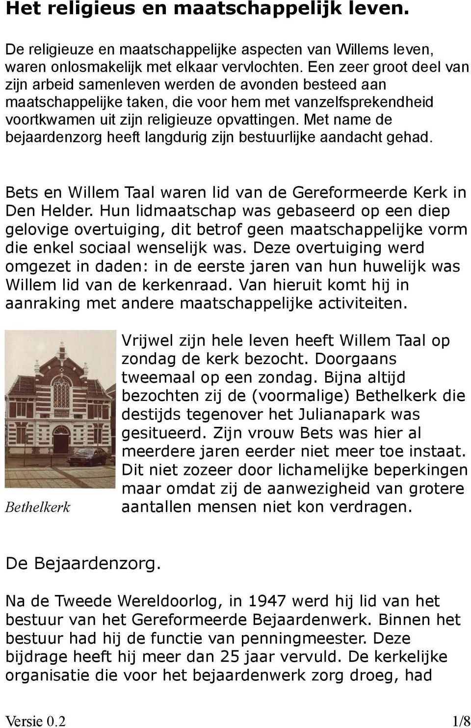 Met name de bejaardenzorg heeft langdurig zijn bestuurlijke aandacht gehad. Bets en Willem Taal waren lid van de Gereformeerde Kerk in Den Helder.