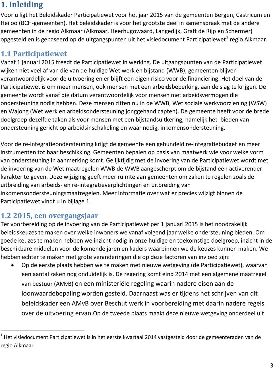 uitgangspunten uit het visiedocument Participatiewet 1 regio Alkmaar. 1.1 Participatiewet Vanaf 1 januari 2015 treedt de Participatiewet in werking.
