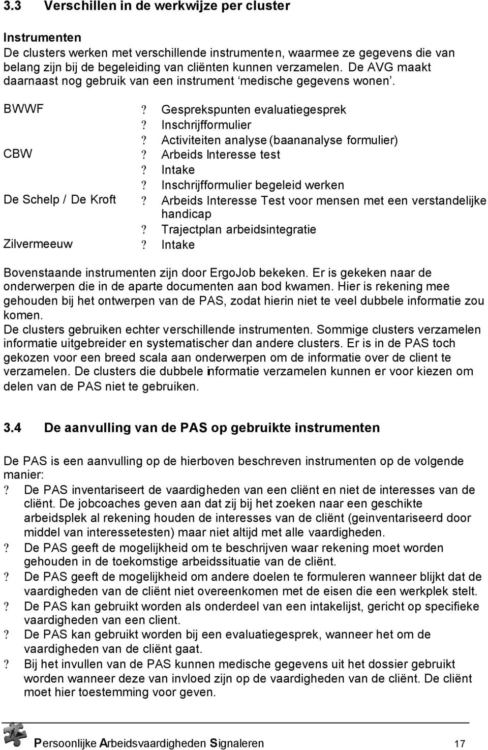 Arbeids Interesse test? Intake? Inschrijfformulier begeleid werken De Schelp / De Kroft? Arbeids Interesse Test voor mensen met een verstandelijke handicap? Trajectplan arbeidsintegratie Zilvermeeuw?