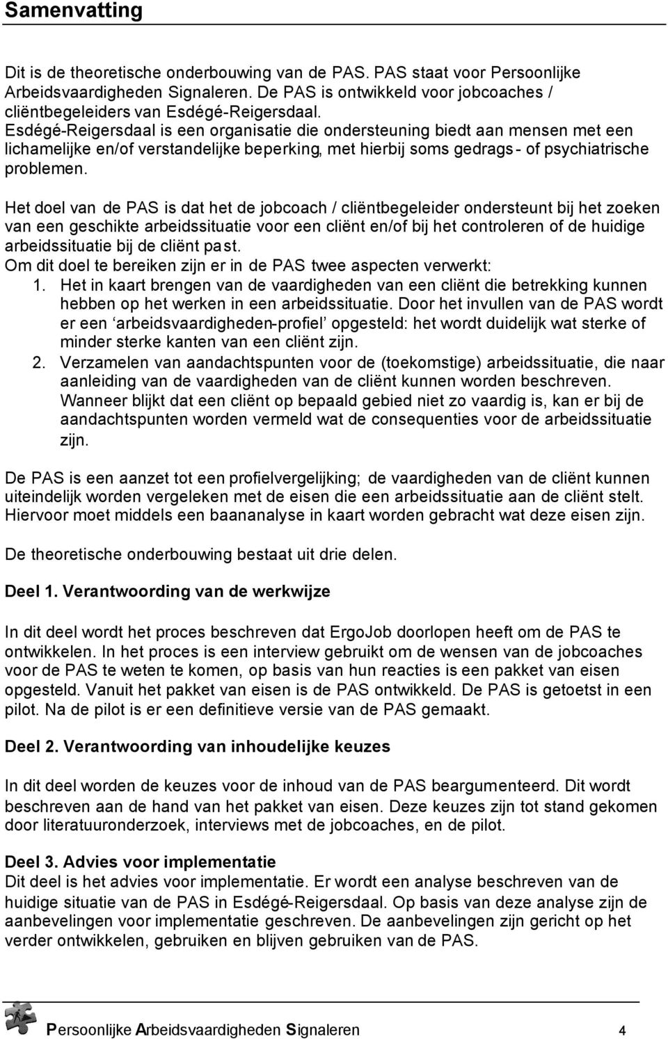 Esdégé-Reigersdaal is een organisatie die ondersteuning biedt aan mensen met een lichamelijke en/of verstandelijke beperking, met hierbij soms gedrags- of psychiatrische problemen.