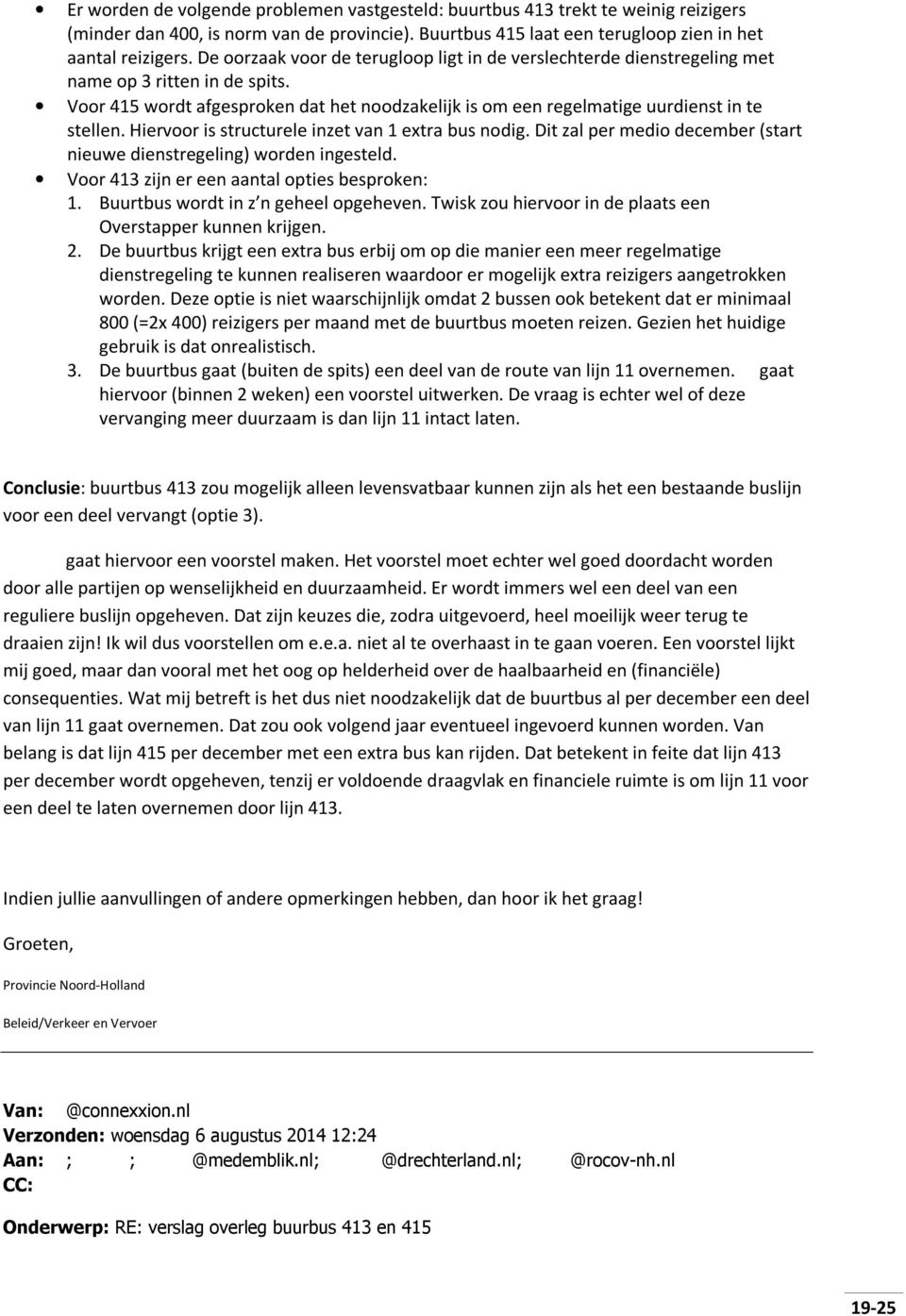 Hiervoor is structurele inzet van 1 extra bus nodig. Dit zal per medio december (start nieuwe dienstregeling) worden ingesteld. Voor 413 zijn er een aantal opties besproken: 1.