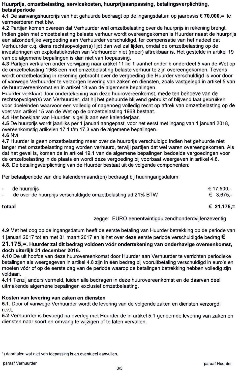 Indien géén met omzetbelasting belaste verhuur wordt overeengekomen is Huurder naast de huurprijs een afzonderlijke vergoeding aan Verhuurder verschuldigd, ter compensatie van het nadeel dat