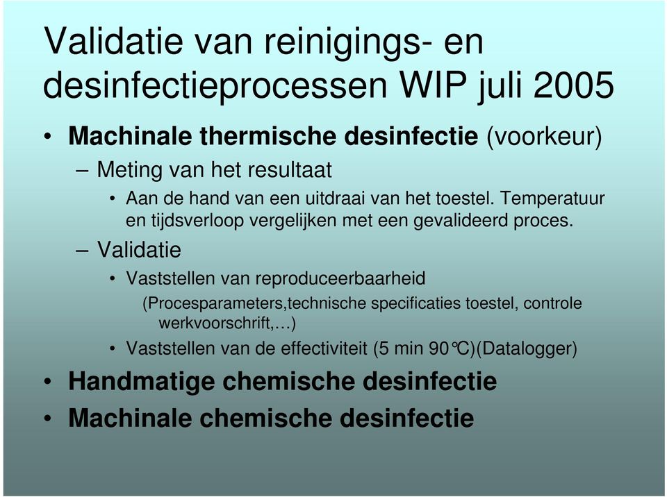 Validatie Vaststellen van reproduceerbaarheid (Procesparameters,technische specificaties toestel, controle werkvoorschrift,