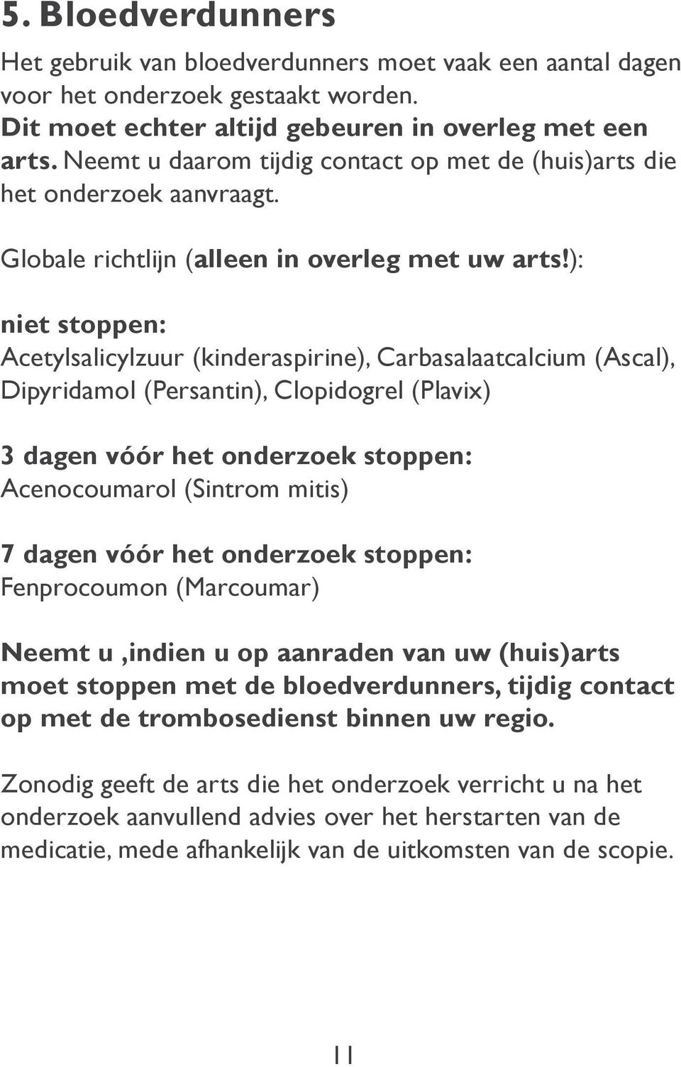 ): niet stoppen: Acetylsalicylzuur (kinderaspirine), Carbasalaatcalcium (Ascal), Dipyridamol (Persantin), Clopidogrel (Plavix) 3 dagen vóór het onderzoek stoppen: Acenocoumarol (Sintrom mitis) 7