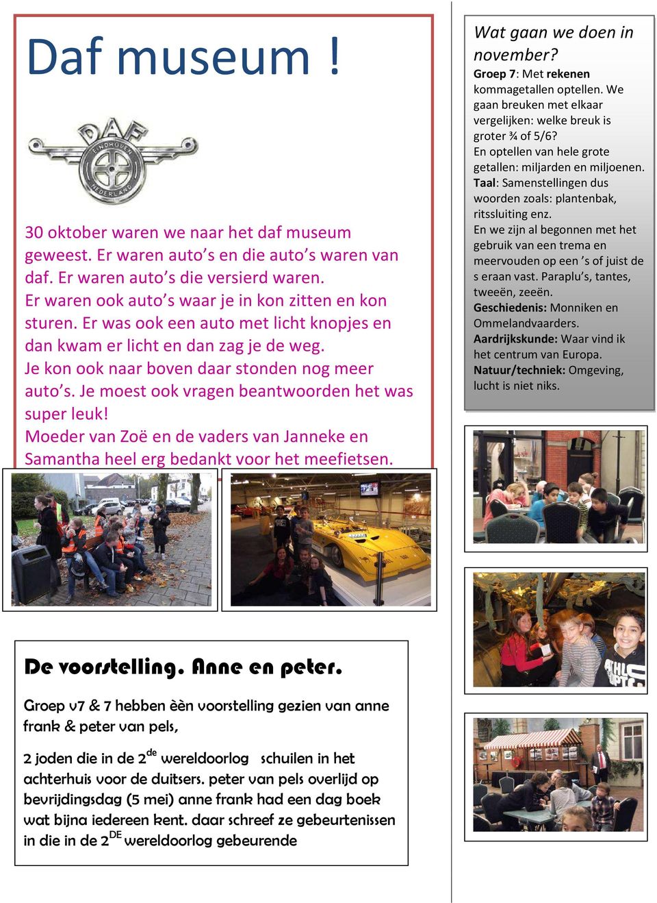 Moeder van Zoë en de vaders van Janneke en Samantha heel erg bedankt voor het meefietsen. Wat gaan we doen in november? Groep 7: Met rekenen kommagetallen optellen.