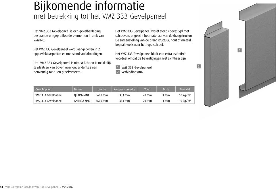 Het VMZ 333 Gevelpaneel is uiterst licht en is makkelijk te plaatsen van boven naar onder dankzij een eenvoudig tand- en groefsysteem.