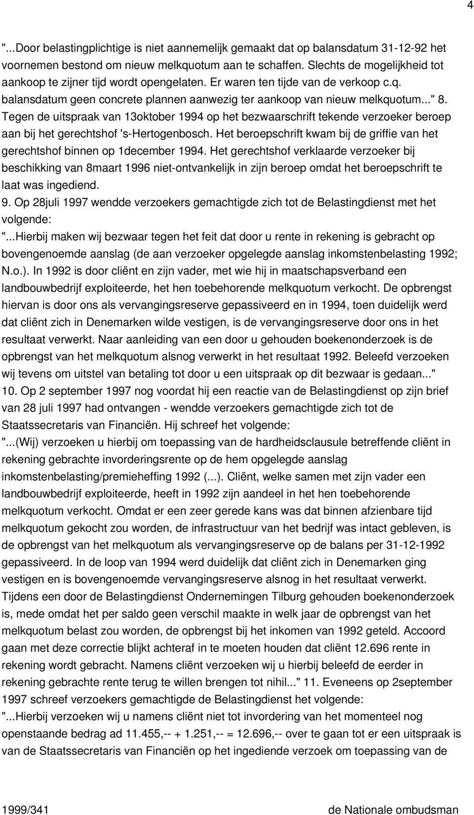 Tegen de uitspraak van 13oktober 1994 op het bezwaarschrift tekende verzoeker beroep aan bij het gerechtshof 's-hertogenbosch.