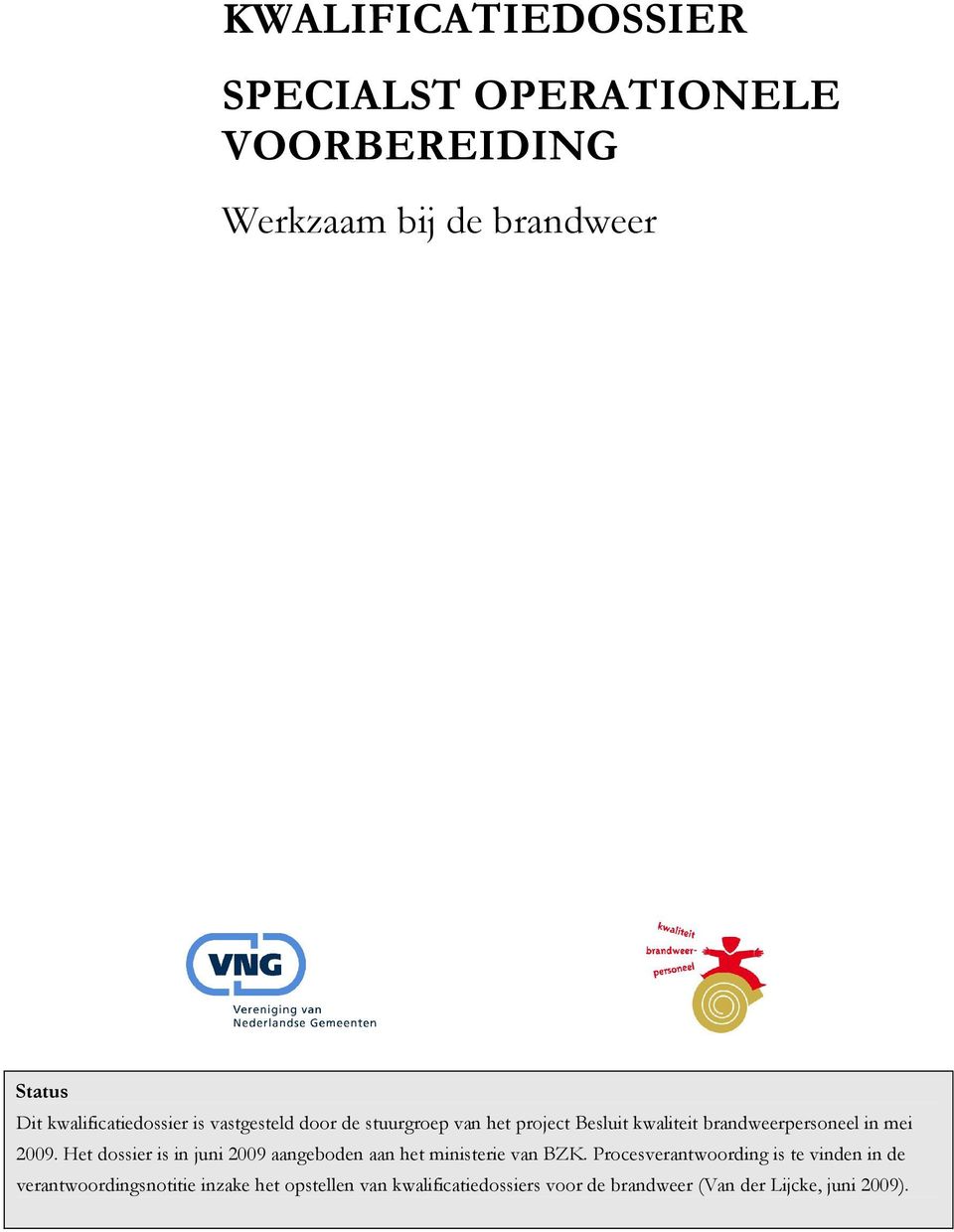 in mei 2009. Het dossier is in juni 2009 aangeboden aan het ministerie van BZK.