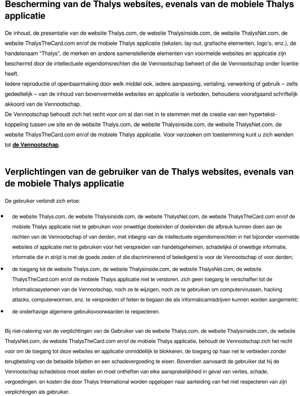 ), de handelsnaam Thalys, de merken en andere samenstellende elementen van voormelde websites en applicatie zijn beschermd door de intellectuele eigendomsrechten die de Vennootschap beheert of die de