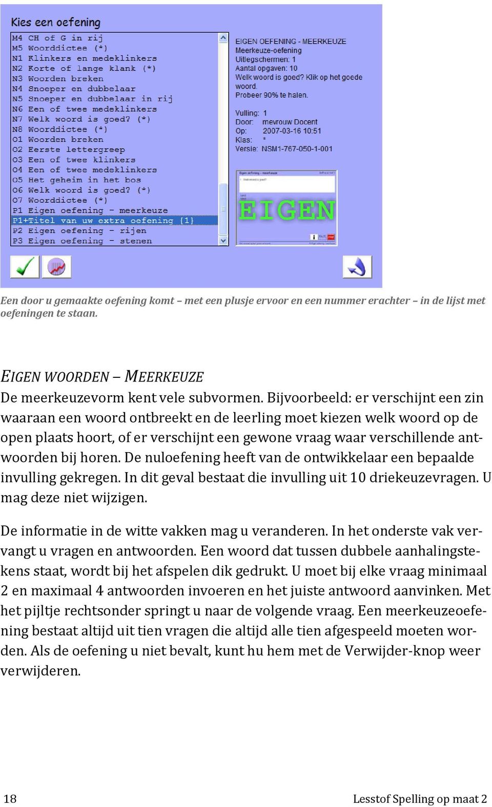 horen. De nuloefening heeft van de ontwikkelaar een bepaalde invulling gekregen. In dit geval bestaat die invulling uit 10 driekeuzevragen. U mag deze niet wijzigen.