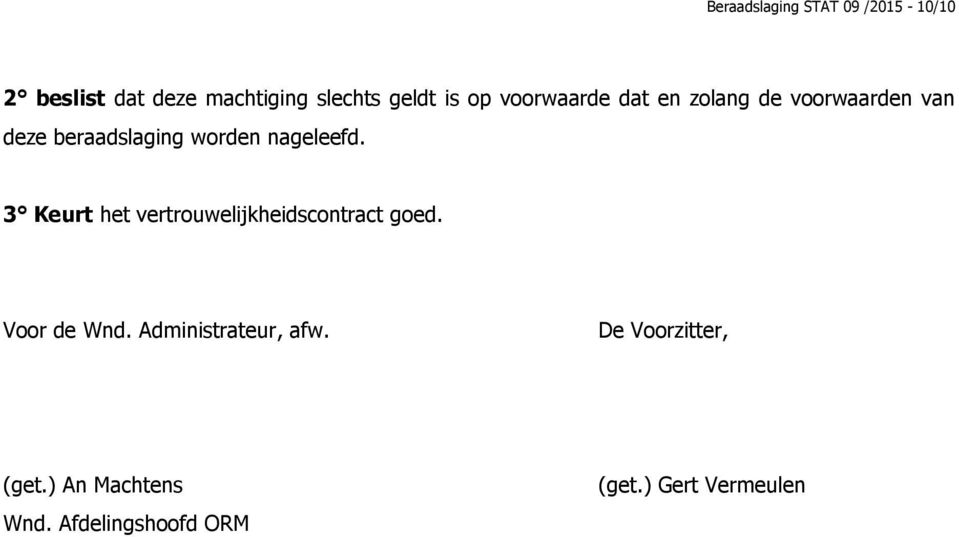 nageleefd. 3 Keurt het vertrouwelijkheidscontract goed. Voor de Wnd.