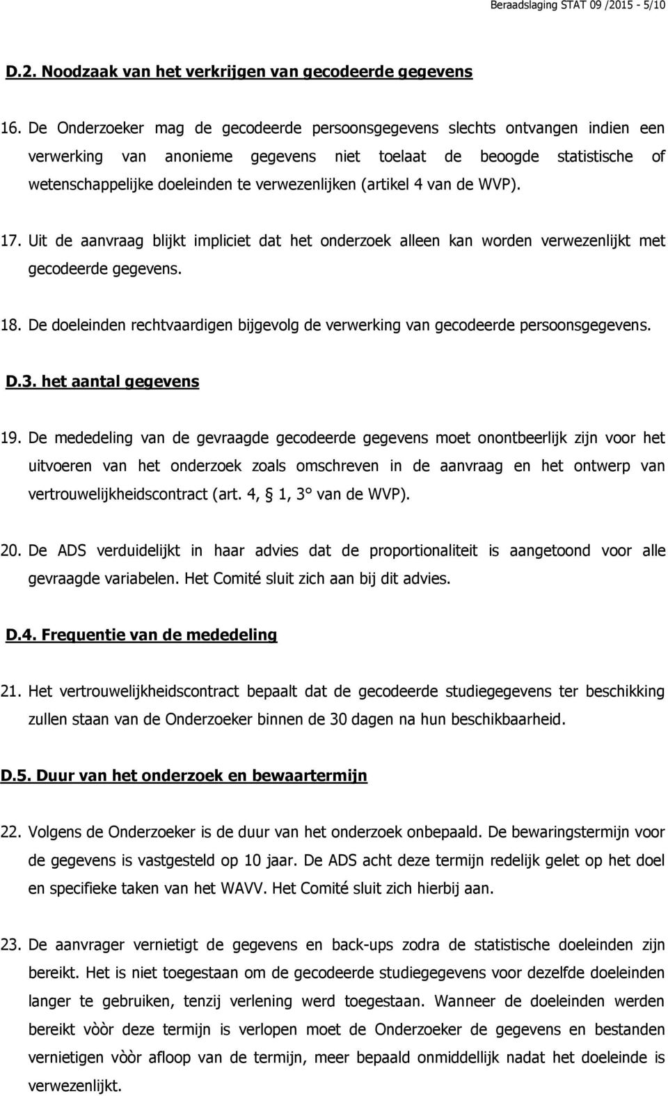 (artikel 4 van de WVP). 17. Uit de aanvraag blijkt impliciet dat het onderzoek alleen kan worden verwezenlijkt met gecodeerde gegevens. 18.