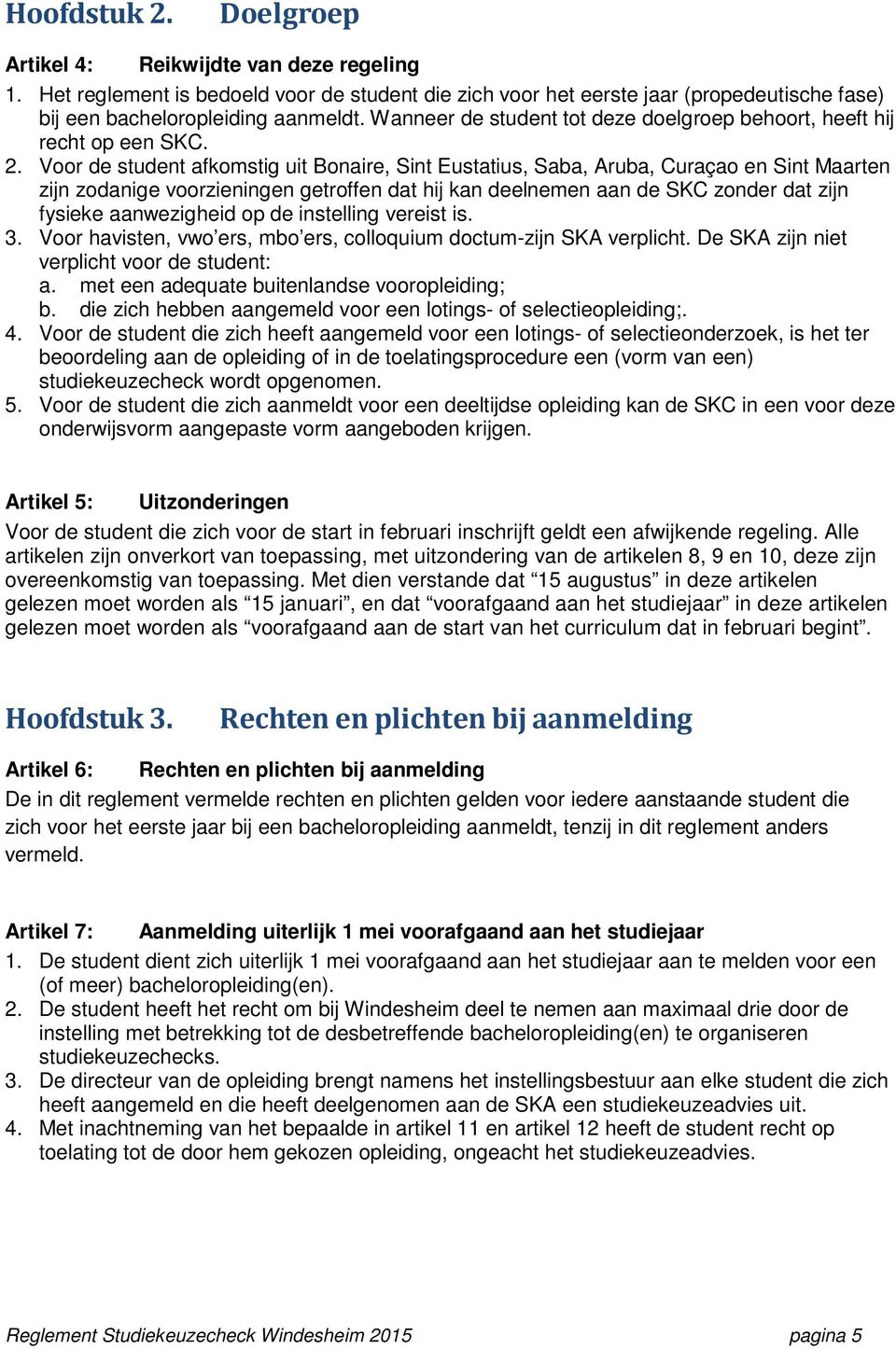 Voor de student afkomstig uit Bonaire, Sint Eustatius, Saba, Aruba, Curaçao en Sint Maarten zijn zodanige voorzieningen getroffen dat hij kan deelnemen aan de SKC zonder dat zijn fysieke aanwezigheid