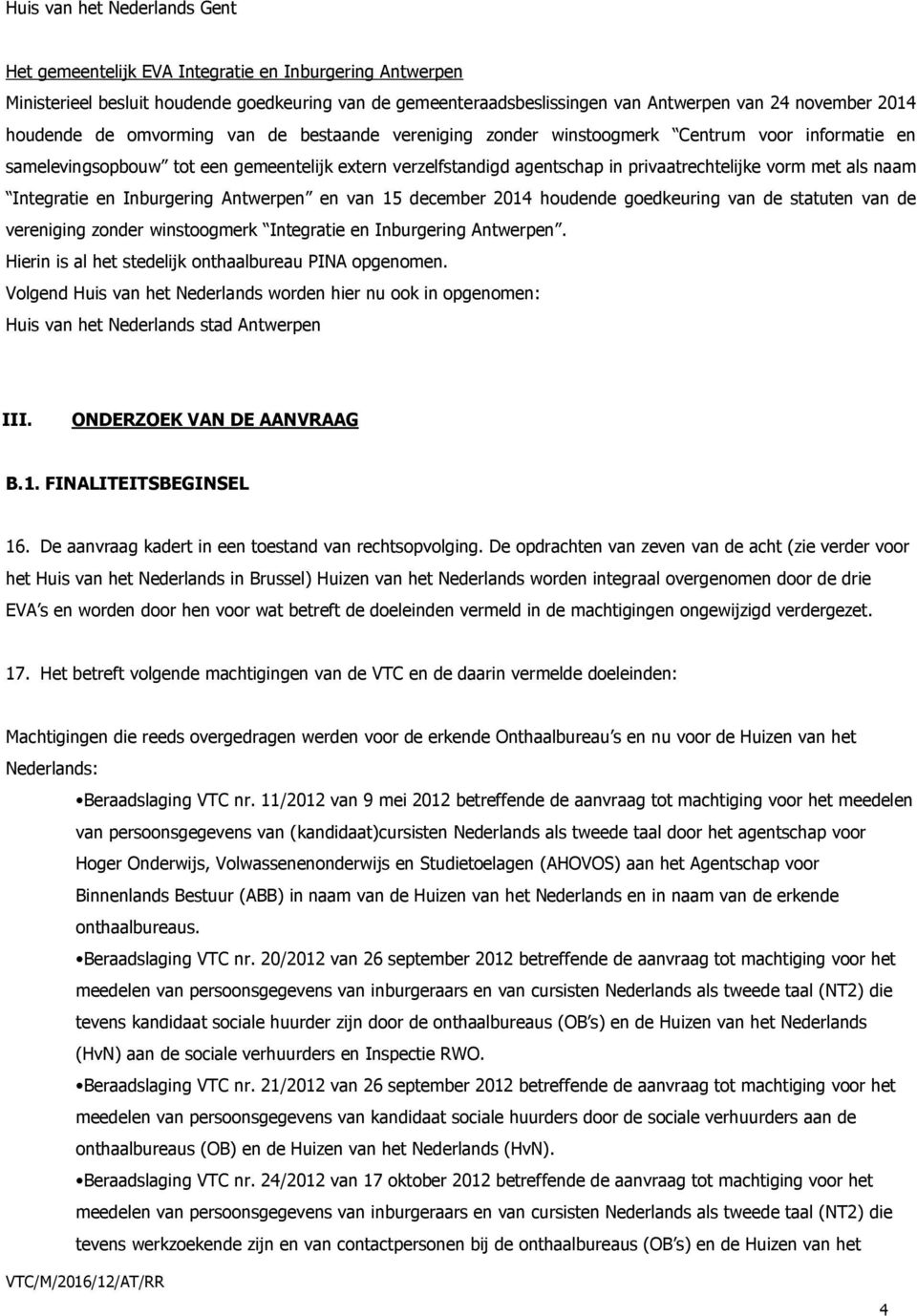 met als naam Integratie en Inburgering Antwerpen en van 15 december 2014 houdende goedkeuring van de statuten van de vereniging zonder winstoogmerk Integratie en Inburgering Antwerpen.