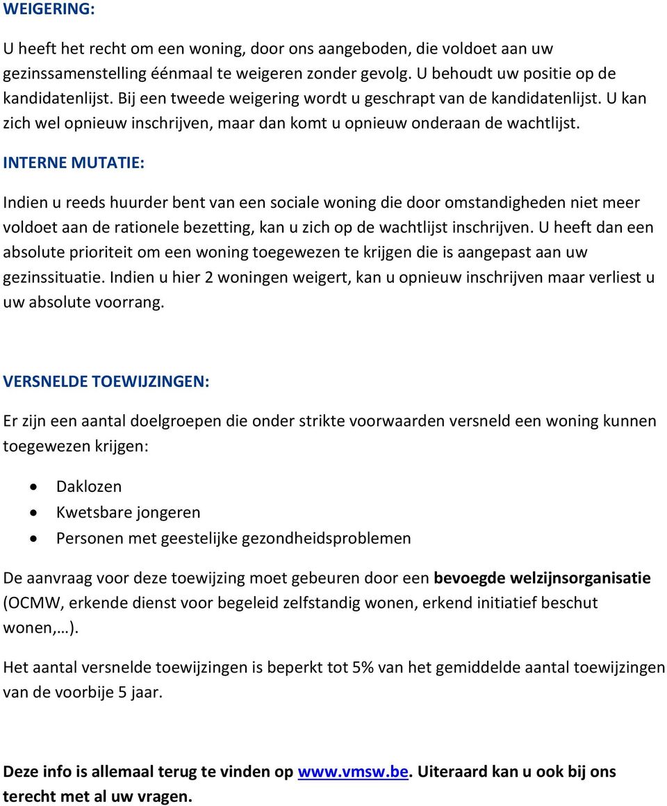 INTERNE MUTATIE: Indien u reeds huurder bent van een sociale woning die door omstandigheden niet meer voldoet aan de rationele bezetting, kan u zich op de wachtlijst inschrijven.