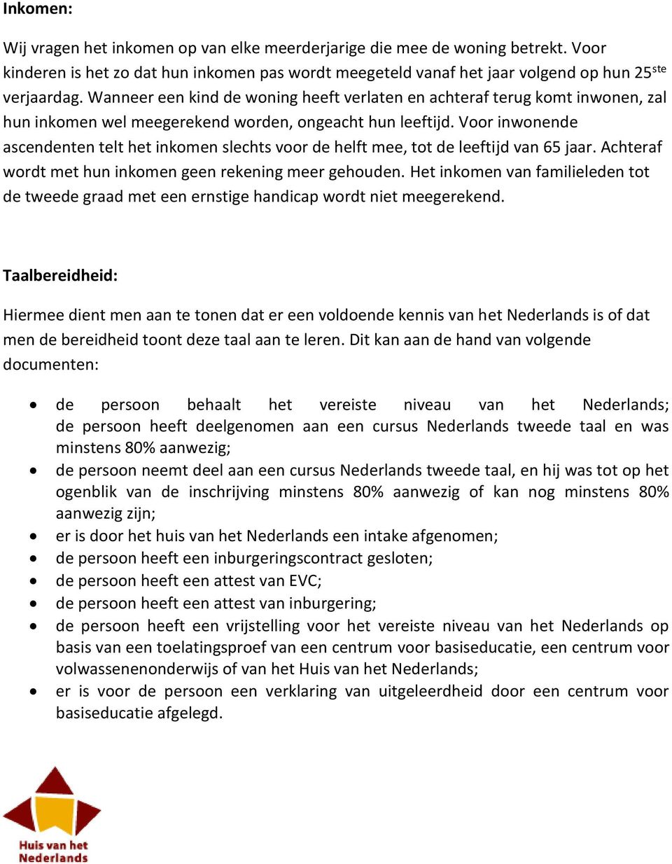 Voor inwonende ascendenten telt het inkomen slechts voor de helft mee, tot de leeftijd van 65 jaar. Achteraf wordt met hun inkomen geen rekening meer gehouden.