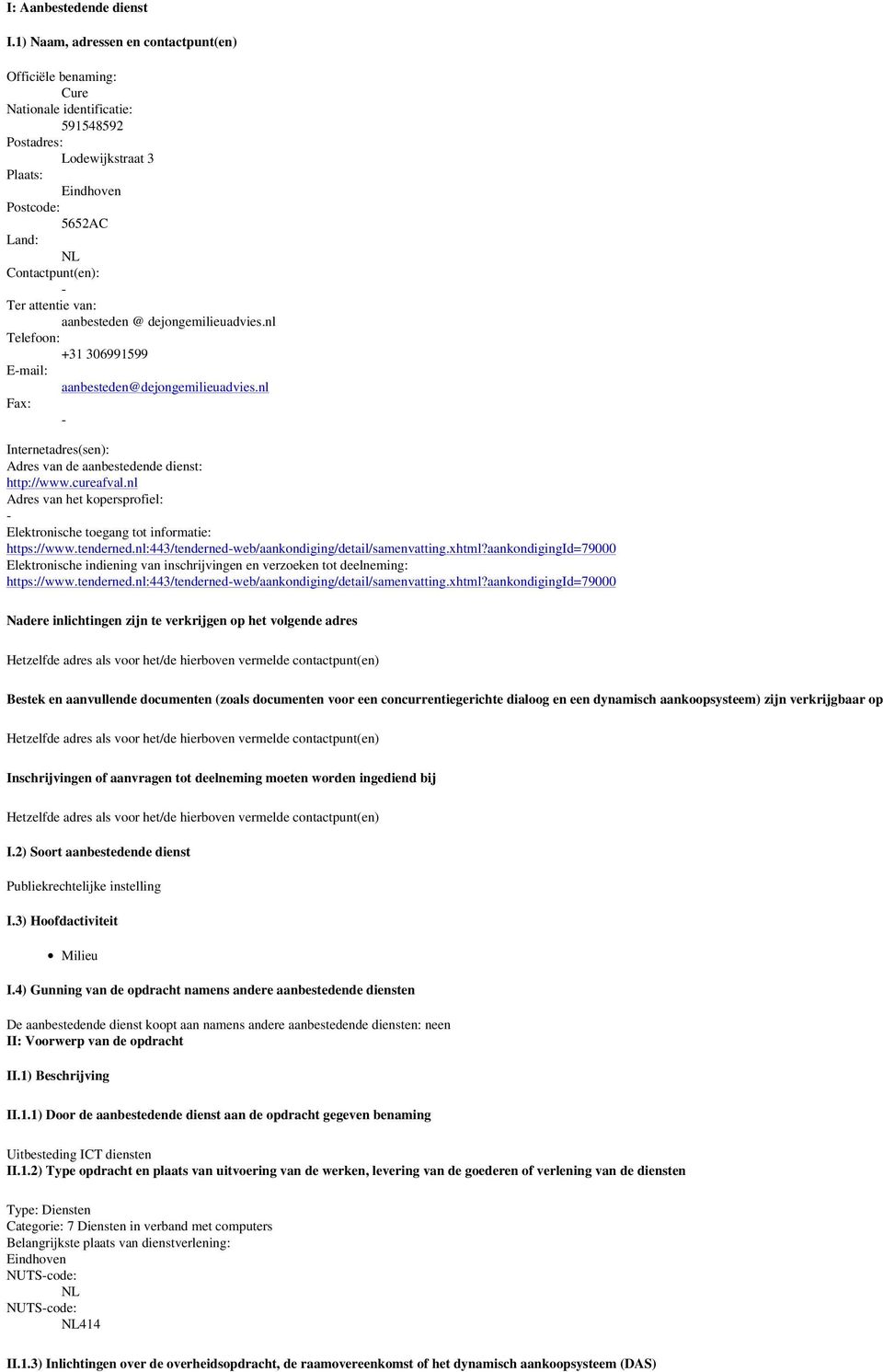 van: aanbesteden @ dejongemilieuadvies.nl Telefoon: +31 306991599 Email: aanbesteden@dejongemilieuadvies.nl Fax: Internetadres(sen): Adres van de aanbestedende dienst: http://www.cureafval.