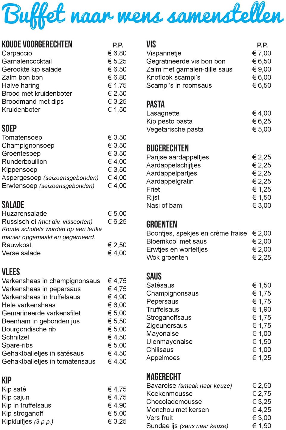 Champignonsoep 3,50 Groentesoep 3,50 Runderbouillon 4,00 Kippensoep 3,50 Aspergesoep (seizoensgebonden) 4,00 Erwtensoep (seizoensgebonden) 4,00 Salade Huzarensalade 5,00 Russisch ei (met div.