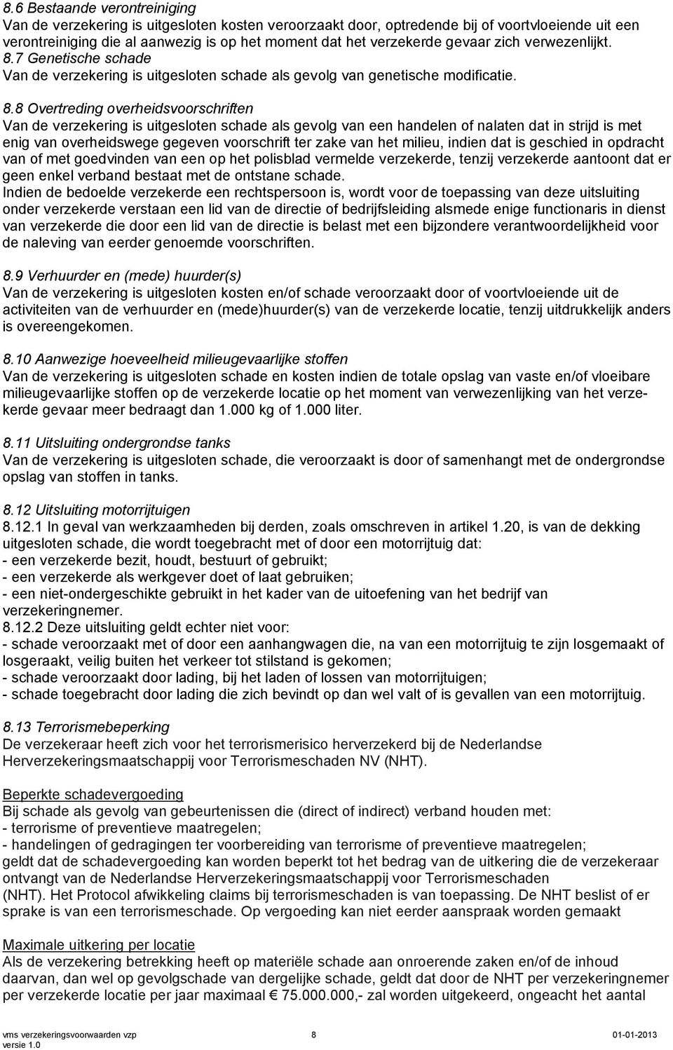 7 Genetische schade Van de verzekering is uitgesloten schade als gevolg van genetische modificatie. 8.