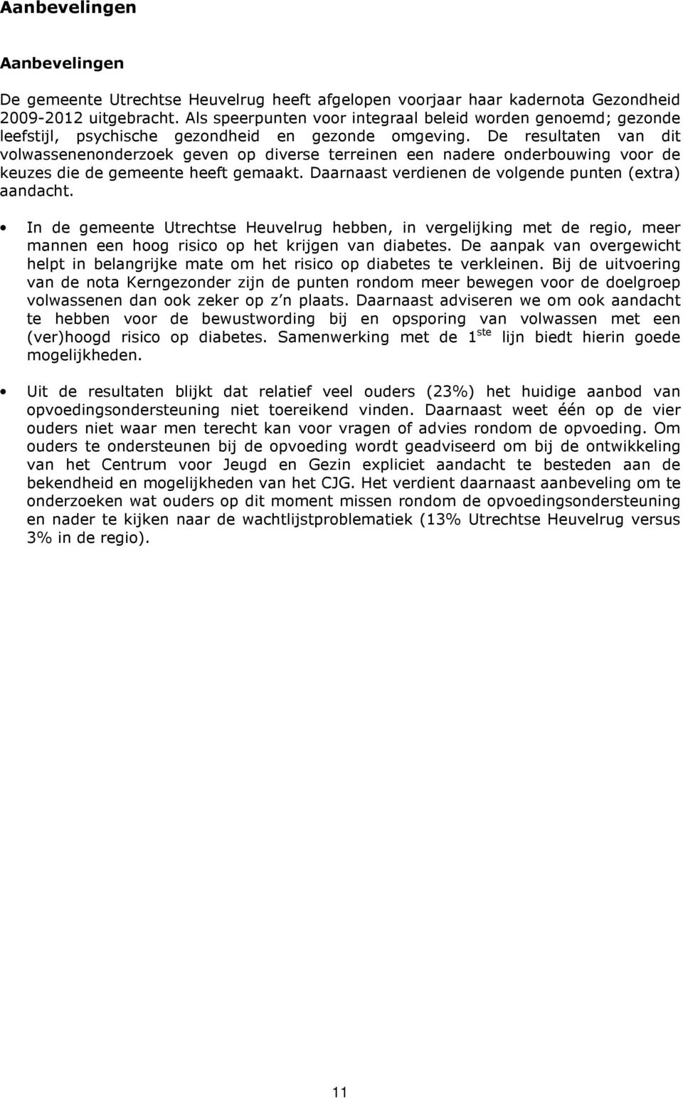 De resultaten van dit volwassenenonderzoek geven op diverse terreinen een nadere onderbouwing voor de keuzes die de gemeente heeft gemaakt. Daarnaast verdienen de volgende punten (extra) aandacht.