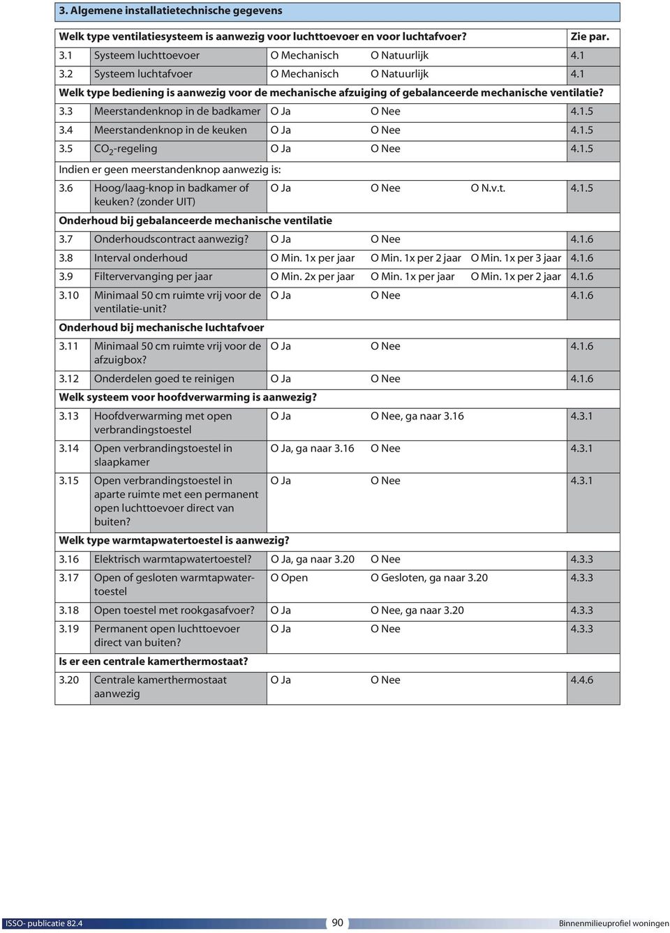 4 Meerstandenknop in de keuken 3.5 CO 2 -regeling Indien er geen meerstandenknop aanwezig is: 3.6 Hoog/laag-knop in badkamer of O Ja O Nee O N.v.t. 4.1.5 keuken?