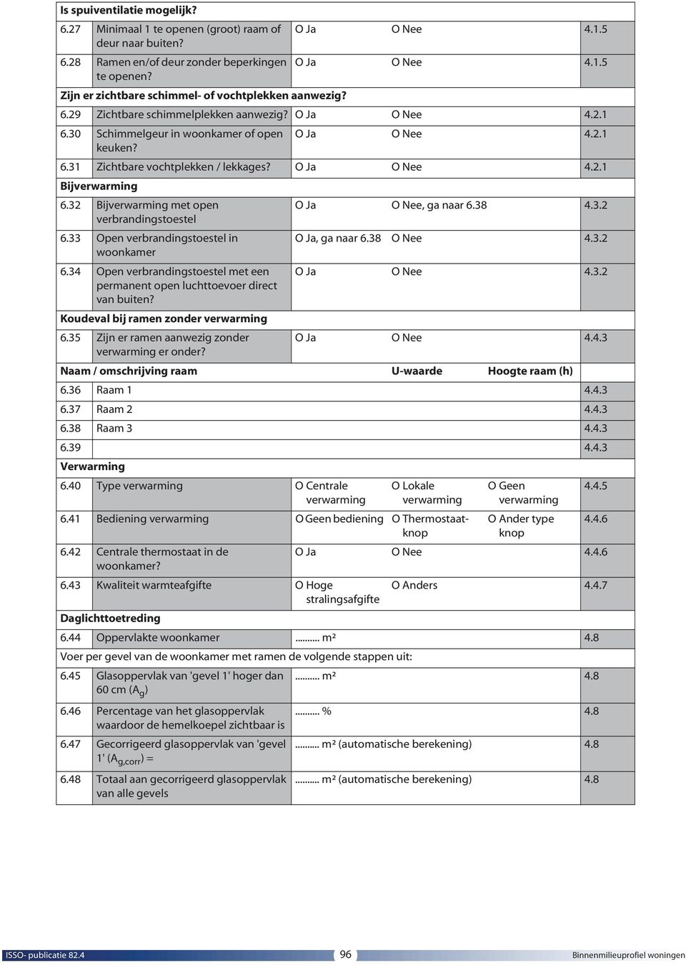 33 Open verbrandingstoestel in O Ja, ga naar 6.38 O Nee 4.3.2 woonkamer 6.34 Open verbrandingstoestel met een O Ja O Nee 4.3.2 permanent open luchttoevoer direct van buiten?