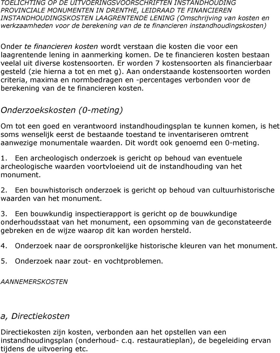 De te financieren kosten bestaan veelal uit diverse kostensoorten. Er worden 7 kostensoorten als financierbaar gesteld (zie hierna a tot en met g).